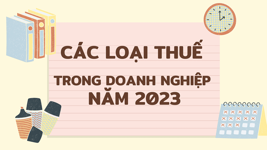 Các loại thuế trong doanh nghiệp năm 2023