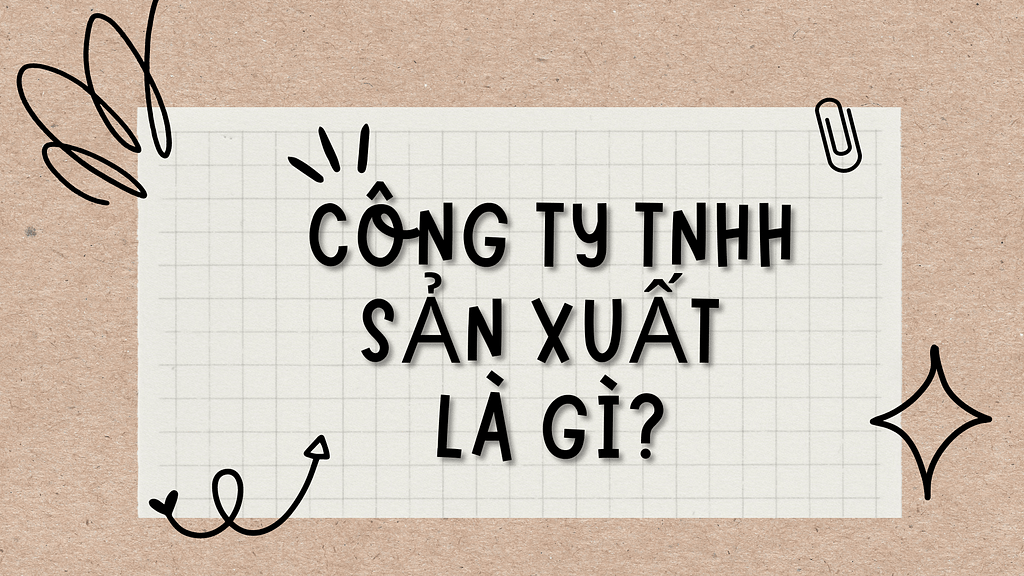 Công ty TNHH sản xuất là gì?